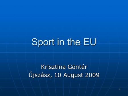 1 Sport in the EU Krisztina Göntér Újszász, 10 August 2009.