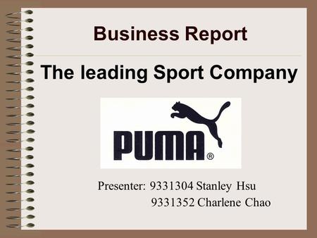 Business Report The leading Sport Company Presenter: 9331304 Stanley Hsu 9331352 Charlene Chao.