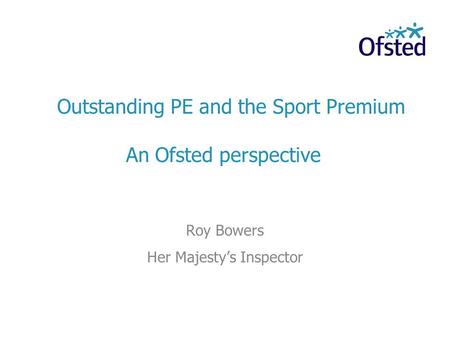 Outstanding PE and the Sport Premium An Ofsted perspective