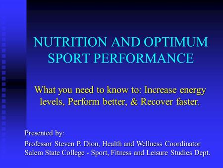 NUTRITION AND OPTIMUM SPORT PERFORMANCE What you need to know to: Increase energy levels, Perform better, & Recover faster. Presented by: Professor Steven.