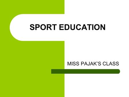 SPORT EDUCATION MISS PAJAK’S CLASS.