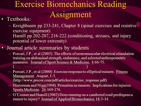 Exercise Biomechanics Reading Assignment Textbooks: –Kreighbaum pp 233-241, Chapter 8 (spinal exercises and resistive exercise equipment) Hamill pp 202-207,