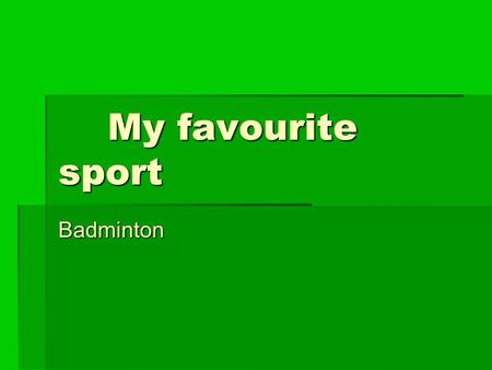 My favourite sport Badminton.