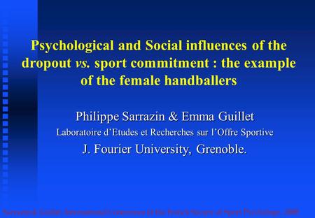Sarrazin & Guillet, International Conference of the French Society of Sport Psychology, 2000 Psychological and Social influences of the dropout vs. sport.