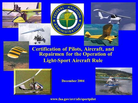 Certification of Pilots, Aircraft, and Repairmen for the Operation of Light-Sport Aircraft Rule December 2004 www.faa.gov/avr/afs/sportpilot.