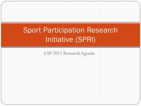 CSP 2012 Research Agenda Sport Participation Research Initiative (SPRI)