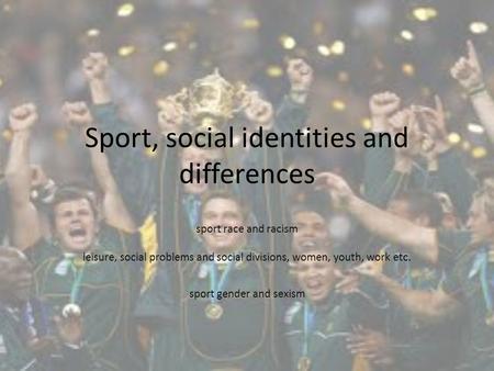 Sport, social identities and differences sport race and racism leisure, social problems and social divisions, women, youth, work etc. sport gender and.