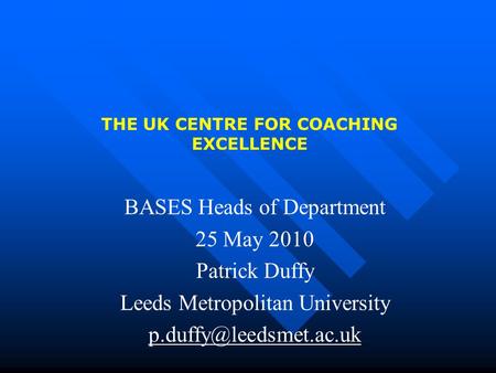 THE UK CENTRE FOR COACHING EXCELLENCE BASES Heads of Department 25 May 2010 Patrick Duffy Leeds Metropolitan University