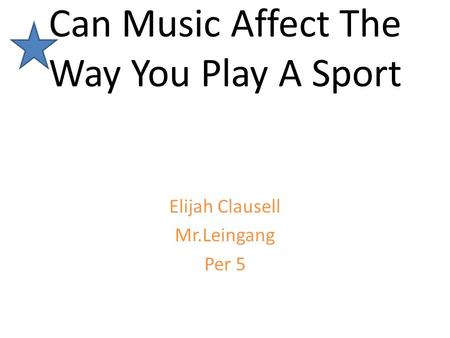 Can Music Affect The Way You Play A Sport Elijah Clausell Mr.Leingang Per 5.