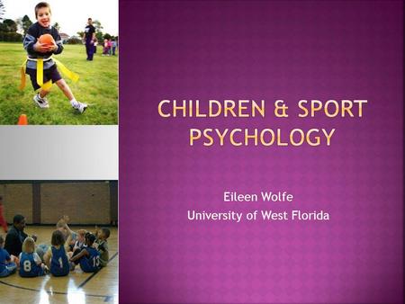 Eileen Wolfe University of West Florida. Youth sports act as a microcosm of society Socialization Problem solving Leadership Discipline Cooperation/teamwork.