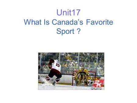 Unit17 What Is Canadas Favorite Sport ? Paragraph 1 Canadas favorite sport Age Hockeys history.