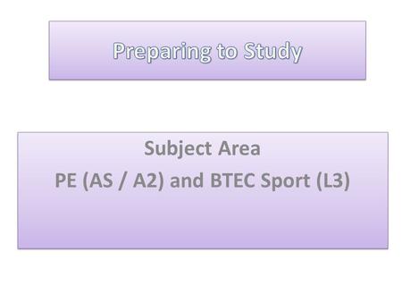Subject Area PE (AS / A2) and BTEC Sport (L3) Subject Area PE (AS / A2) and BTEC Sport (L3)