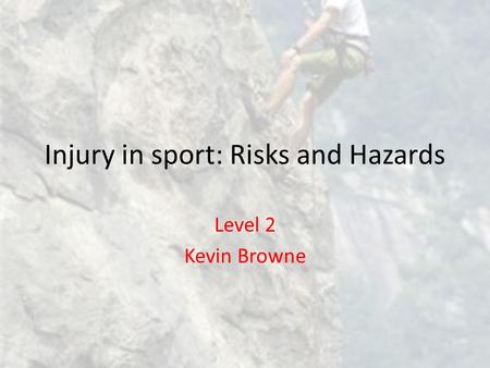 Injury in sport: Risks and Hazards Level 2 Kevin Browne.