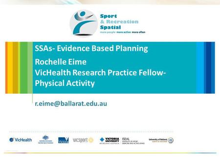 SSAs- Evidence Based Planning Rochelle Eime VicHealth Research Practice Fellow- Physical Activity