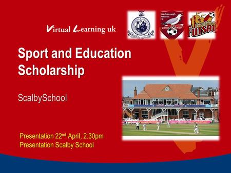 Sport and Education Scholarship Presentation 22 nd April, 2.30pm Presentation Scalby School ScalbySchool.