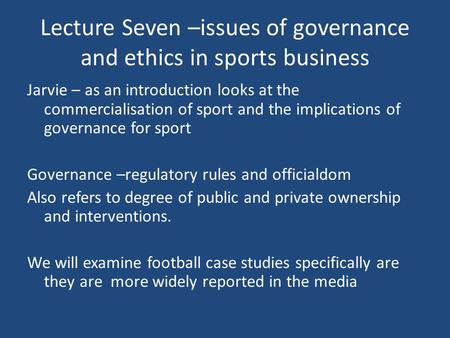 Lecture Seven –issues of governance and ethics in sports business Jarvie – as an introduction looks at the commercialisation of sport and the implications.