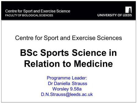 Centre for Sport and Exercise Science FACULTY OF BIOLOGICAL SCIENCES Centre for Sport and Exercise Sciences BSc Sports Science in Relation to Medicine.