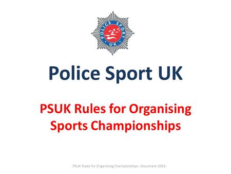 Police Sport UK PSUK Rules for Organising Sports Championships PSUK Rules for Organising Championships - Document 2013.