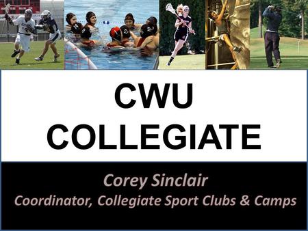 CWU COLLEGIATE SPORT CLUBS. PROGRAM HISTORY Sport Clubs at CWU since 1970s Rugby and Rodeo are the two oldest clubs on campus In 2000 there were only.