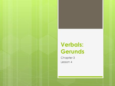 Verbals: Gerunds Chapter 3 Lesson 4.