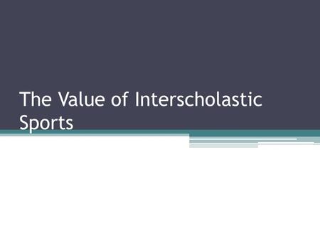 The Value of Interscholastic Sports. Introduction Proponents of high school sport programs believe that sports contribute to the overall education of.