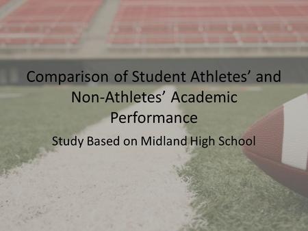 Comparison of Student Athletes and Non-Athletes Academic Performance Study Based on Midland High School.