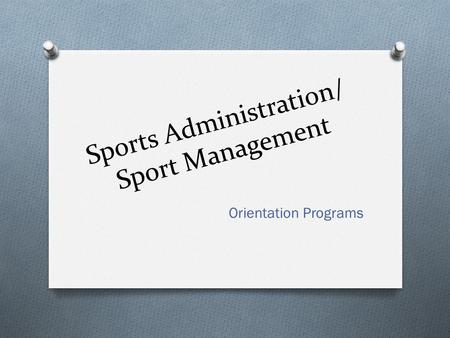 Sports Administration/ Sport Management Orientation Programs.