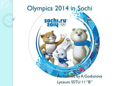 Olympics 2014 in Sochi Performed by A.Godunova Lyceum SSTU 11 B.
