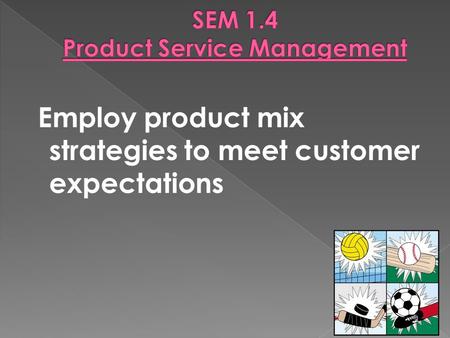 Employ product mix strategies to meet customer expectations.
