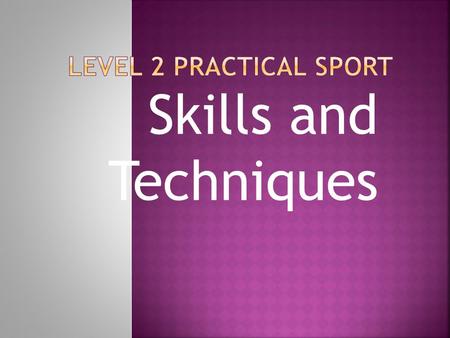 Skills and Techniques. The skills you require for sport are dependent on the activity and position. E.g. A gk in football will need some different skills.
