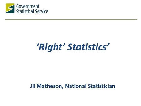 Right Statistics Jil Matheson, National Statistician.