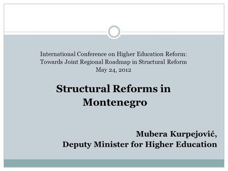 International Conference on Higher Education Reform: Towards Joint Regional Roadmap in Structural Reform May 24, 2012 Structural Reforms in Montenegro.