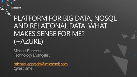 PLATFORM FOR BIG DATA, NOSQL AND RELATIONAL DATA. WHAT MAKES SENSE FOR ME? (+AZURE)
