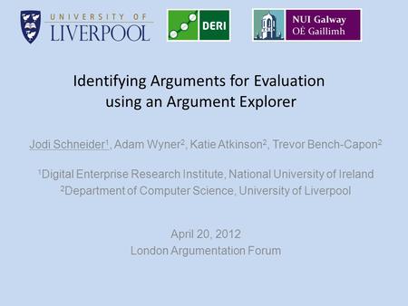Identifying Arguments for Evaluation using an Argument Explorer Jodi Schneider 1, Adam Wyner 2, Katie Atkinson 2, Trevor Bench-Capon 2 1 Digital Enterprise.