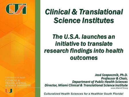Miami CTSI--Culturalized Health Sciences for a Healthier South Florida! Clinical & Translational Science Institutes The U.S.A. launches an initiative to.