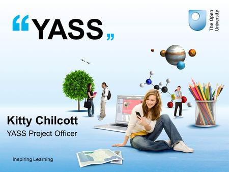 Inspiring Learning YASS Kitty Chilcott YASS Project Officer.
