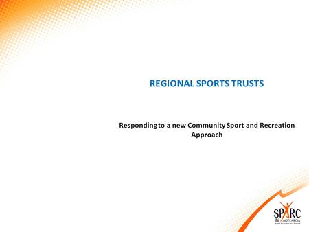 REGIONAL SPORTS TRUSTS Responding to a new Community Sport and Recreation Approach.