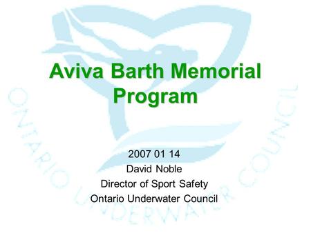 Aviva Barth Memorial Program 2007 01 14 David Noble Director of Sport Safety Ontario Underwater Council.