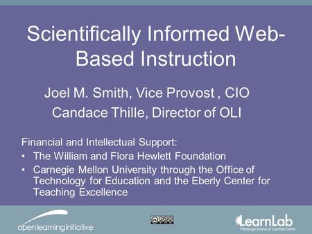 Scientifically Informed Web- Based Instruction Financial and Intellectual Support: The William and Flora Hewlett Foundation Carnegie Mellon University.