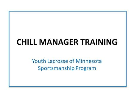 CHILL MANAGER TRAINING Youth Lacrosse of Minnesota Sportsmanship Program.