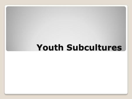 Youth Subcultures.