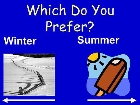 Which Do You Prefer? Winter Summer. pizzawings Which Do You Prefer?