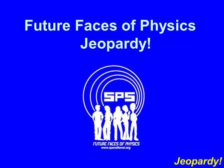 Future Faces of Physics Jeopardy! Jeopardy!. 200 300 400 500 100 200 300 400 500 100 200 300 400 500 100 200 300 400 500 100 200 300 400 500 100 Sci-Fi.