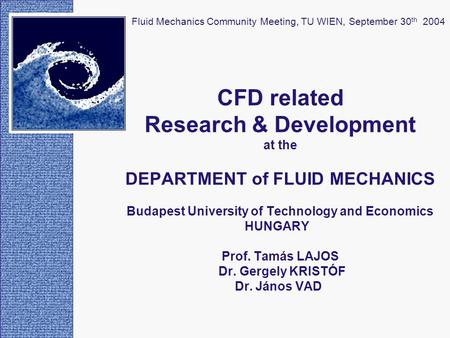 CFD related Research & Development at the DEPARTMENT of FLUID MECHANICS Budapest University of Technology and Economics HUNGARY Prof. Tamás LAJOS Dr. Gergely.