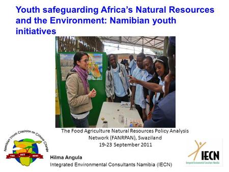 Youth safeguarding Africas Natural Resources and the Environment: Namibian youth initiatives Hilma Angula Integrated Environmental Consultants Namibia.