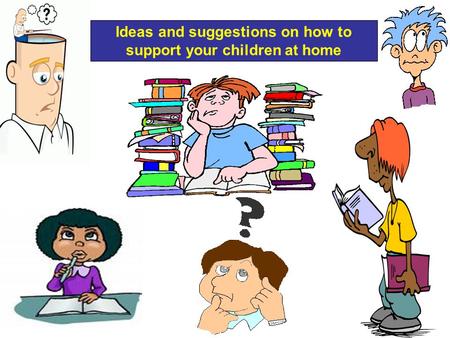 Ideas and suggestions on how to support your children at home.