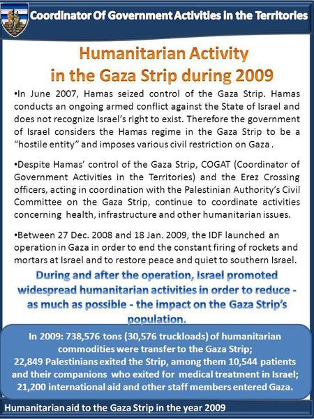 In 2009: 738,576 tons (30,576 truckloads) of humanitarian commodities were transfer to the Gaza Strip; 22,849 Palestinians exited the Strip, among them.