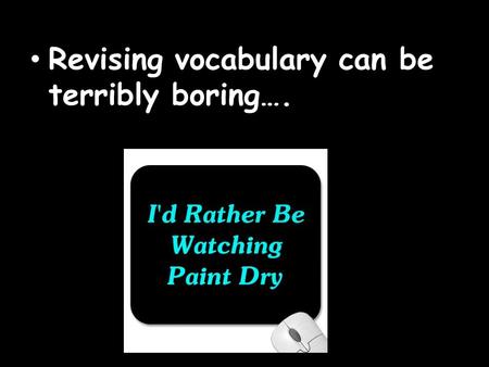 Revising vocabulary can be terribly boring….. ARE YOU REVISING HARD OR SMART ?