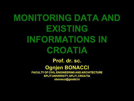 MONITORING DATA AND EXISTING INFORMATIONS IN CROATIA Prof. dr. sc. Ognjen BONACCI FACULTY OF CIVIL ENGINEERING AND ARCHITECTURE SPLIT UNIVERSITY, SPLIT,