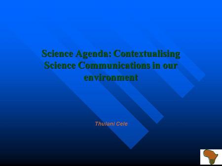 Science Agenda: Contextualising Science Communications in our environment Thulani Cele.